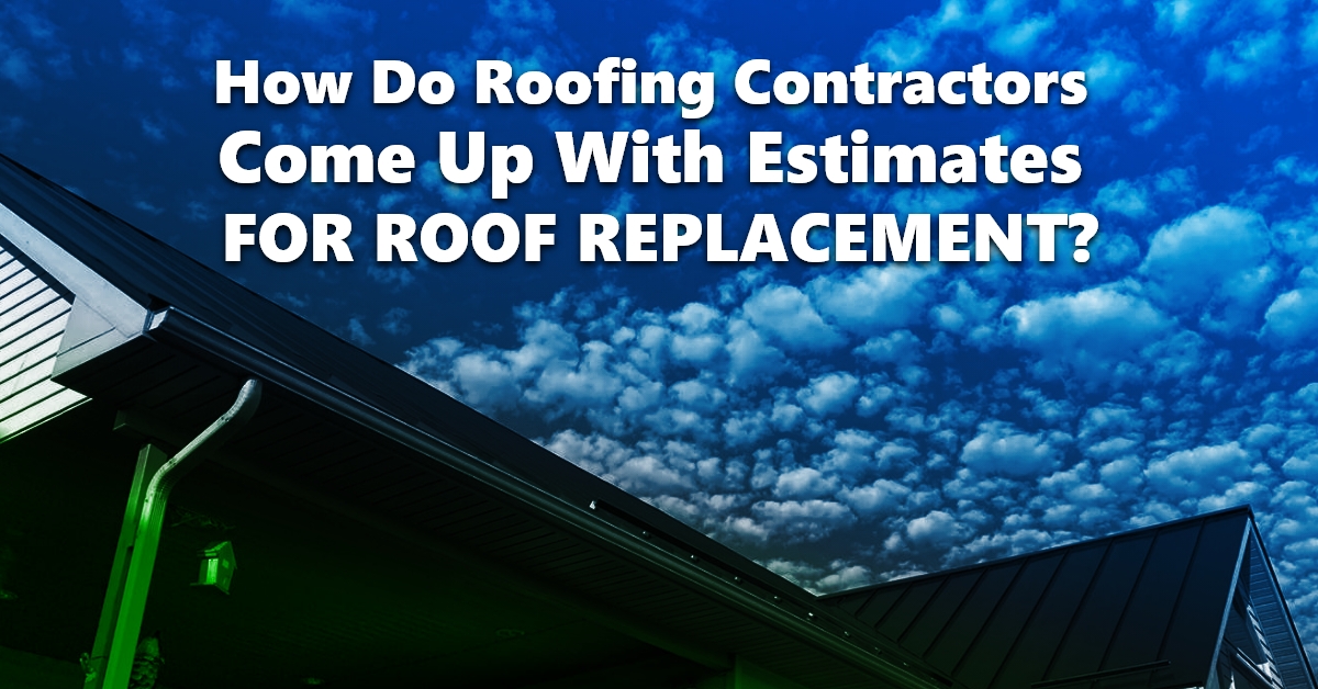 how-do-roofing-contractors-come-up-with-estimates-for-roof-replacement