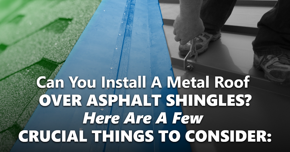 Can You Install A Metal Roof Over Asphalt Shingles? Here Are A Few ...