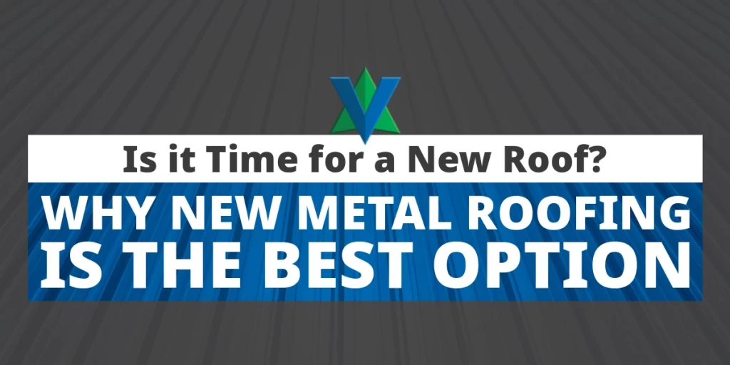 Vertex Roofing Blog Is it Time for a New Roof? Why New Metal Roofing is the Best Option